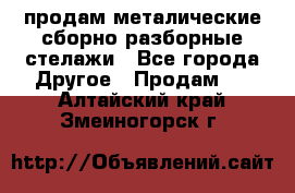 продам металические сборно-разборные стелажи - Все города Другое » Продам   . Алтайский край,Змеиногорск г.